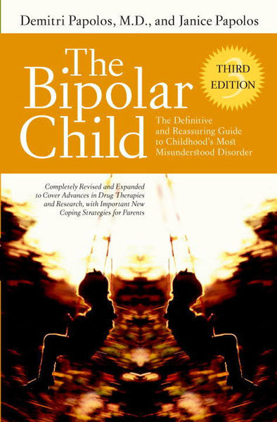 The Bipolar Child, Third Edition by Demitri Papolas, M.D. and Janice Papolos