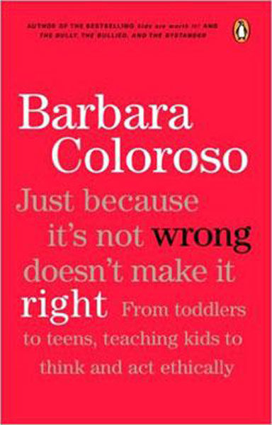 Just Because It’s Not Wrong Doesn’t Make It Right by Barbara Coloroso