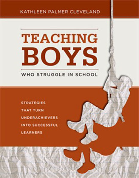 Teaching Boys Who Struggle in School by Kathleen Palmer Cleveland